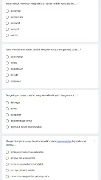 Teknik untuk membuat kerajinan dari bahan limbah kayu adalah.... * menempel menganyam memahat menjahit mozaik Guna mendesain sebuah produk kerajinan sangat bergantung pada.... *