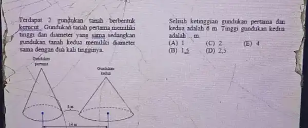 Terdapat 2 gundukan tanah berbentuk kerucut. Gundukan tanah pertoma memilik tinggi dan diameter yang sama sedangkan gundukan tanah kedua memiliki diameter sama dengan dua