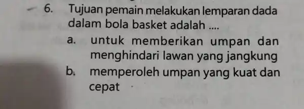 Tujuan pemain melakukan lemparan dada dalam bola basket adalah .... a. untuk memberikan umpan dan menghindari lawan yang jangkung b. memperoleh umpan yang kuat