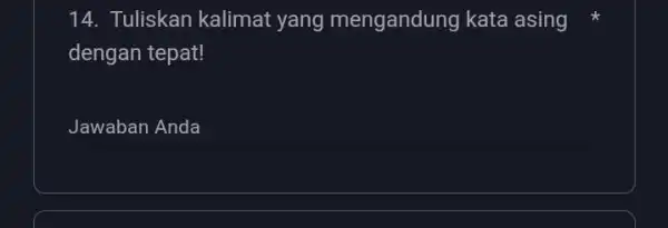 Tuliskan kalimat yang mengandung kata asing * dengan tepat! Jawaban Anda