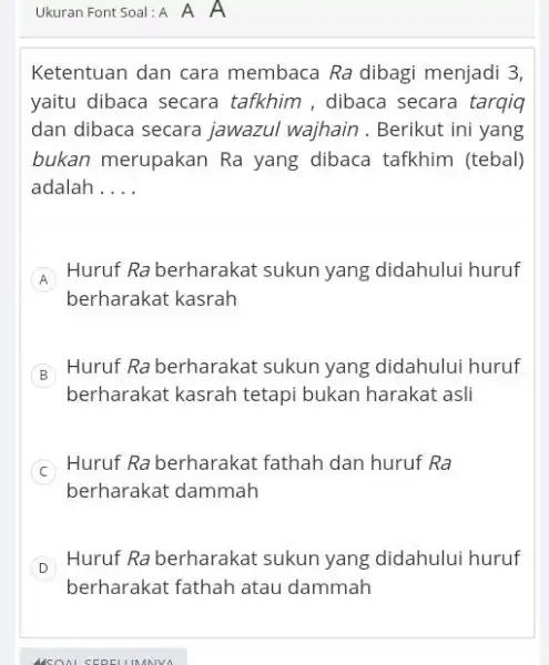 Ukuran Font Soal: A A A Ketentuan dan cara membaca Ra dibagi menjadi 3, yaitu dibaca secara tafkhim, dibaca secara tarqiq dan dibaca secara