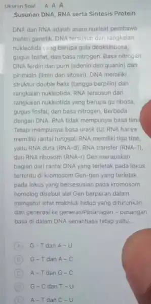 Ukuran Soal A A A Susunan DNA, RNA serta Sintesis Protein DNA dan RNA adalah asam nukleat pembawa materi genetik. DNA tersusun dari rangkaian