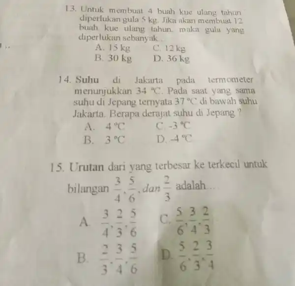 Untuk membuat 4 buah kue ulang tahun diperlukan gula 5kg . Jika akan membuat 12 buah kue ulang tahun, maka gula yang diperlukan sebanyak...