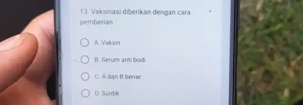 Vaksinasi diberikan dengan cara pemberian : A. Vaksin B. Serum anti bodi C. A dan B benar D. Suntik