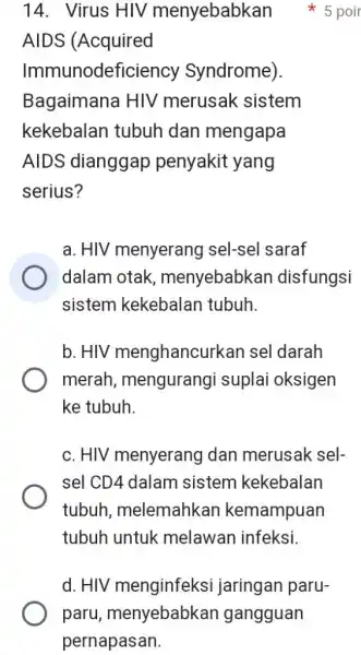 Virus HIV menyebabkan 5 poir AIDS (Acquired Immunodeficiency Syndrome). Bagaimana HIV merusak sistem kekebalan tubuh dan mengapa AIDS dianggap penyakit yang serius? a. HIV