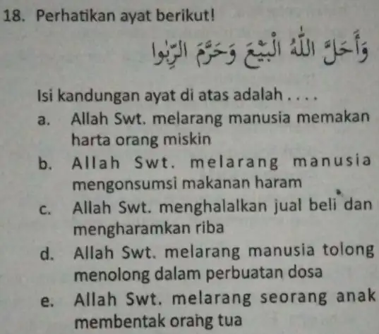 Perhatikan ayat berikut! Isi kandungan ayat di atas adalah.... a. Allah Swt. melarang manusía memakan harta orang miskin b. Allah Swt. melarang manusia mengonsumsi