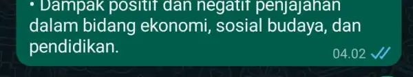 - Dampak positif dan negatif pen ialaha n dalam bidang ekonomi , sosial budaya, dan pendidikan.