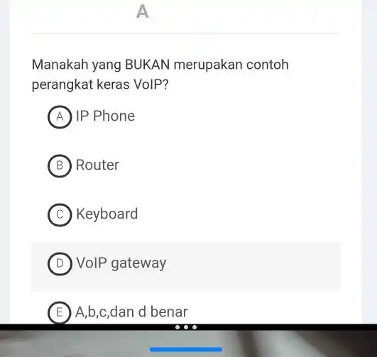 Manakah yang BUKAN merupakan contoh perangkat keras VolP? IP Phone Router Keyboard VolP gateway A,b,c,dan d benar