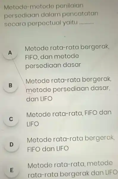 Metode-metode penilaian persediaan dalam pencatatan secara perpectual yaitu __ Metode rata-rata bergerak, FIFO, dan metode persediaan dasar Metode rata-rato bergerak, metode persediaan dasar, dan