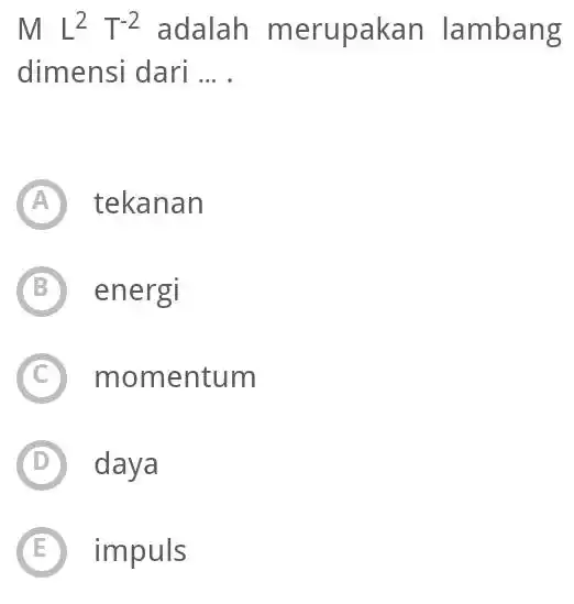 ML^2T^-2 adalah merupakan lambang dimensi dari __ tekanan energi C ) momentum D daya impuls