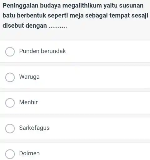 Peninggalan budaya megalithikum yaitu susunan batu berbentuk seperti meja sebagai tempat sesaji disebut dengan __ Punden berundak Waruga Menhir Sarkofagus Dolmen