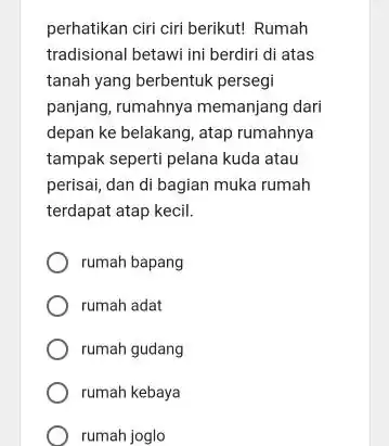 perhatikan ciri ciri berikut!Rumah tradisional betawi ini berdiri di atas tanah yang berbentuk persegi panjang, rumahnya memanjang dari depan ke belakang, atap rumahnya tampak