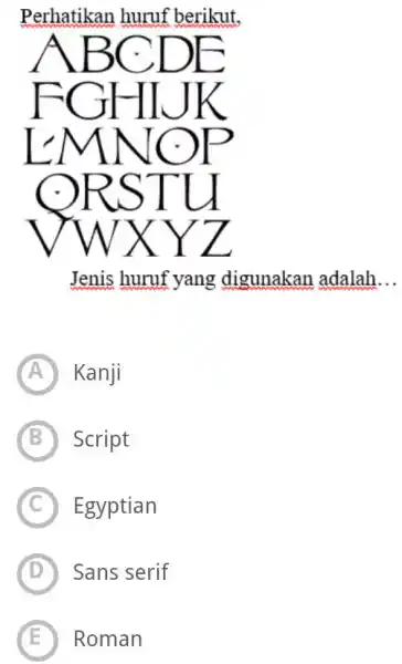 Perhatikan huruf berikut, ABCDE EMNOP ORSTU Jenis huruf yang digunakan adalah __ Kanji Script Egyptian Sans serif (E) Roman