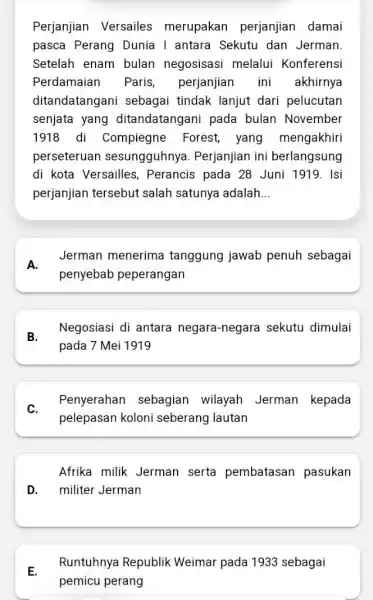 Perjanjian Versailes merupakan perjanjian damai pasca Perang Dunia 1 antara Sekutu dan Jerman. Setelah enam bulan negosisasi melalui Konferensi Perdamaian Paris perjanjian ini akhirnya