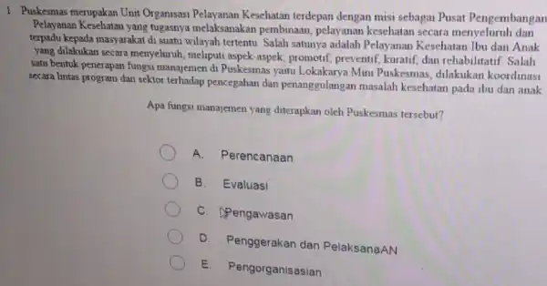 1. Puskesmas merupakan Unit Organisasi Kesehatan terdepan dengan misi sebagai Pusat Pengembangan Pelayanan Kesehatan yang tugasnya melaksanakan pembinaan, pelayanan kesehatan secara menyeluruh dan terpadu