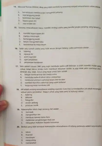 14. Menurut Thomas Zimmer.sikap yang tidak mendukung seseorang menjadi wirausahawan sukses adalah __ A. kemampuan membaca dan mengambil peluang B. rasa tanggung jawab C.