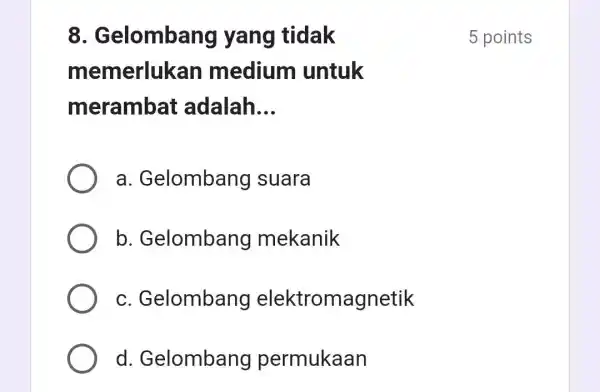 8 . Gelombar ig yang tidak memerlukan medium untuk merambat adalah __ a . Gelombang suara b . Gelombang mekanik C . Gelombang elektromagnetik