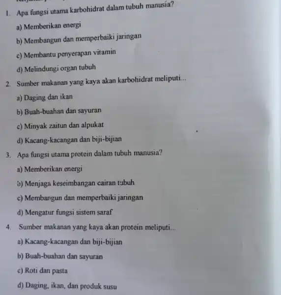 1. Apa fungsi utama karbohidrat dalam tubuh manusia? a) Memberikan energi b) Membangun dan memperbaiki jaringan c) Membantu penyerapan vitamin d) Melindungi organ tubuh