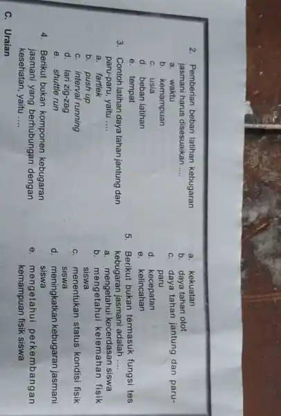 2. Pemberian beban latihan kebugaran jasmani harus disesuaikan __ a. waktu b. kemampuan C. usia d. beban latihan e. tempat 3. Contoh latihan daya