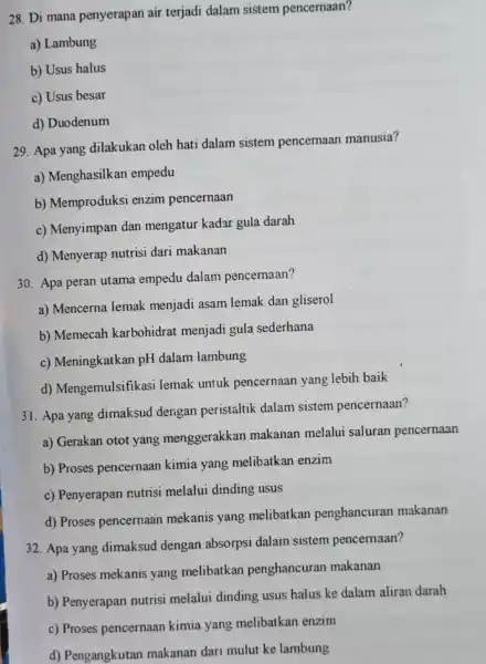 28. Di mana penyerapan air terjadi dalam sistem pencernaan? a) Lambung b) Usus halus c) Usus besar d) Duodenum 29. Apa yang dilakukan oleh