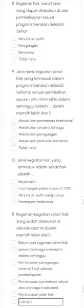 8 Kegiatan fisik sederhana yang dapat dilakukan di sela pembelajaran sesuai program Gerakan Sekolah Sehat: Minum air putih Peregangan Bernyanyi Tidak tahu 9 Jenis-jenis