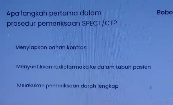 Apa langkah pertama dalam prosedur pemeriksaan SPECT/CT Menyiapkan bahan kontras Menyuntikkan radiofarmaka ke dalam tubuh pasien Melakukan pemeriksaan darah lengkap Bobo