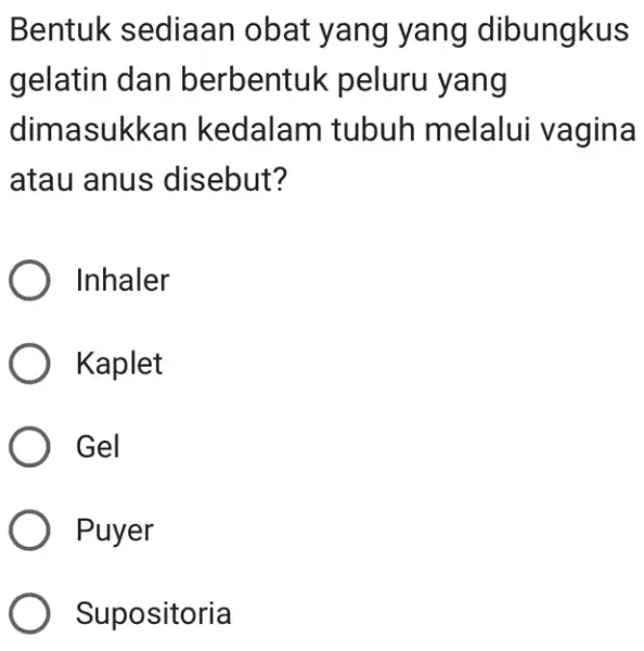 Bentuk sediaan obat yang yang dibungkus gelatin dan berbentuk peluru yang dimasukkan kedalam tubuh melalui vagina atau anus disebut? ) Inhaler ) Kaplet )