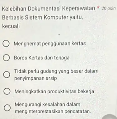 Kelebihan Dokumentasi Keperawatan 20 poin Berbasis Sistem Komputer yaitu, kecuali Menghemat penggunaan kertas Boros Kertas dan tenaga Tidak perlu gudang yang besar dalam penyimpanan