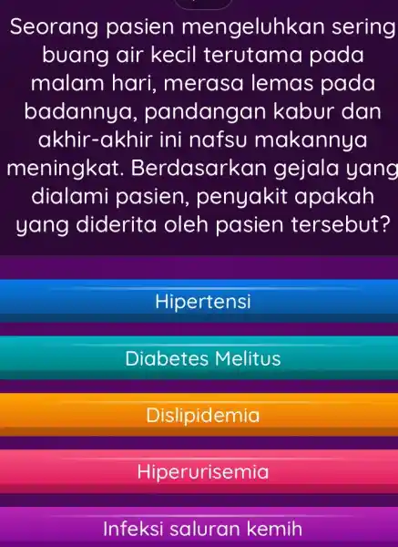 Seorang pasien mengeluhka n sering buang air kecil terutama pada malam hari , merasa lemas pada badannya , pandangan kabur dan akhir-akhir ini nafsu