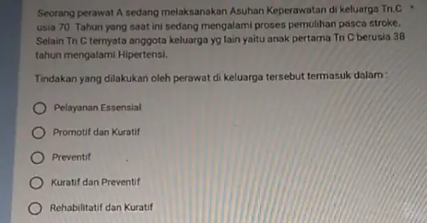 Seorang perawat A sedang melaksanakan Asuhan Keperawatan di keluarga Tri.C usia 70 Tahun yang saat ini sedang mengalami proses pemulihan pasca stroke. Selain Tn