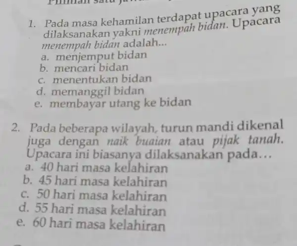 1. Pada masa kehamilan upacara dilaksanakan yakni menempah bidan. Upacara menempah bidan adalah __ a. menjemput bidan b. mencari bidan c. menentukan bidan d.