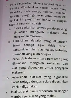 1. Pada perdiperhatikan me sanitasi makanan penting diperhatikan segala aspek yang berkaitan,balk orang, tempat, maupun peralatan yang digunakan untuk memasak. Berikut ini yang tidak