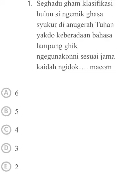 1. Seghadu gham klasifikasi hulun si ngemik ghasa syukur di anugerah Tuhan yakdo keberadaan bahasa lampung ghik ngegunakonni sesuai jama kaidah ngidok __ macom