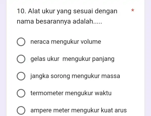 10. Alat ukur yang sesuai dengan nama besarannya adalah __ neraca mengukur volume gelas ukur mengukur panjang jangka sorong mengukur massa termomet er mengukur