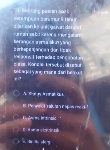 10. Seorang pasien arak perempuan berumur 9 tahun difarikan ke unit gawat darurat rumah sakit karena mengalami serangan asma akut yang berkepanjangan dan tidak