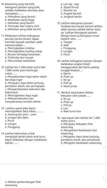 10.Seseorang yang memiliki kebugaran jasmani yang baik, setelah melakukan aktivitas akan mengalami. __ d. Terhindar dari cedera otot e. Kelelahan yang tidak berarti 11.