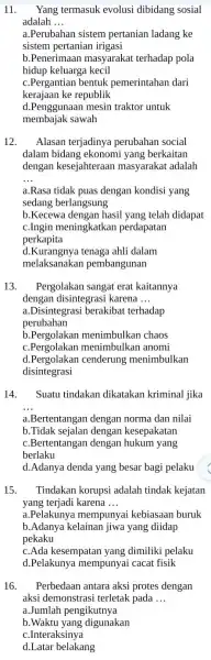 11. Yang termasuk evolusi dibidang sosial adalah __ a.Perubahan sistem pertanian ladang ke sistem pertanian irigasi b.Penerimaan masyarakat terhadap pola hidup keluarga kecil c.Pergantian