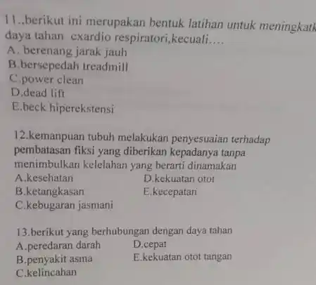 11.,berikut ini merupakan bentuk latihan untuk meningkath daya tahan cxardio respiratori,kecuali __ A. berenang jarak jauh B.bersepedah treadmill C.power clean D.dead lift E.beck hiperekstensi