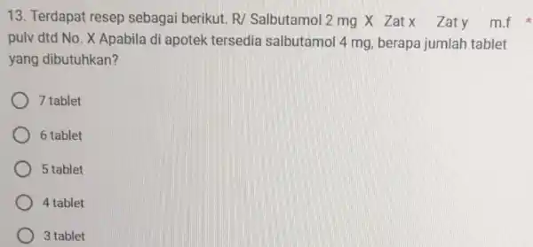 13. Terdapat resep sebagai berikut R/ Salbutamol 2mgtimes Zatx Zaty m.f pulv dtd No. X Apabila di apotek tersedia salbutamol 4 mg, berapa jumlah