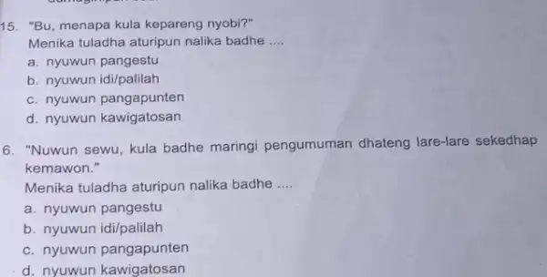 15. "Bu, menapa kula kepareng nyobi?" Menika tuladha aturipun nalika badhe __ a. nyuwun pangestu b. nyuwun idi/palilah c. nyuwun pangapunten d. nyuwun kawigatosan