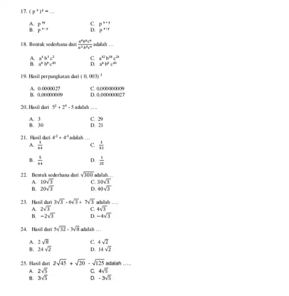 17. (p^x)^y=ldots A. p^xy C. p^x+y B. p^xcdot y D. p^x:y 18. Bentuk sederhana dari (a^6b^6c^6)/(a^2)b^(3c^4) adalah __ A. a^4b^3c^2 C. a^12b^18c^24 B. a^8b^9c^10