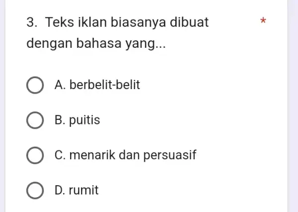 3. Teks iklan biasanya dibuat dengan bahasa yang __ A. berbelit-belit B. puitis C. menarik dan persuasif D. rumit