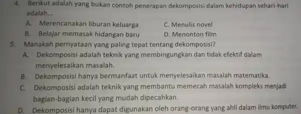 4. Berikut adalah yang bukan contoh penerapan dekomposisi dalam kehidupan sehari-hari adalah __ A. Merencanakan liburan keluarga C. Menulis novel B. Belajar memasak hidangan