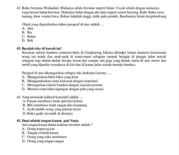 42. Ibuku bernama Wulandari Mukanya selalu bersinar seperti bulan. Cocok sekali dengan namanya yang berarti bulan bersinar Mukanya bulat dengan alis tipis seperti semut