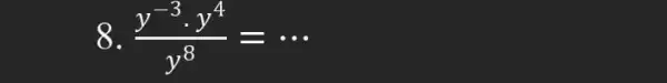 8. - (y^-3cdot y^4)/(y^8)= __