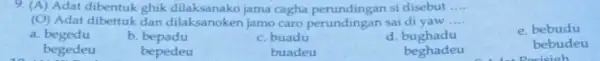 9. (A) Adat dibentuk ghik dilaksanako jama cagha perundingan si disebut __ (O) Adat dibettuk dan dilaksanoken jamo caro perundingan sai di yaw __