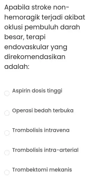 Apabila stroke non- hemoragik terjadi akibat oklusi pembuluh darah besar , terapi endovaskular yang direkomendasikan adalah: Aspirin dosis tinggi Operasi bedah terbuka Trombolisis intravena