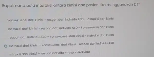 Bagaimana pola interaksi antara klinisi dan pasien jika menggunakan DTT konsekuensi dari klinisi - respon dari individu ASD - Instruksi dari klinisi Instruksi dari