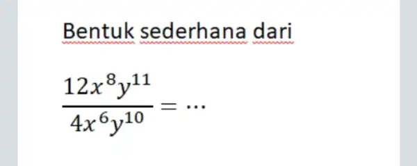 Bentuk sederh ana dari (12x^8y^11)/(4x^6)y^(10)= __