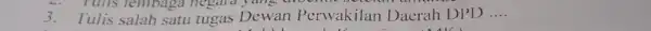 C. Tulis Tembaga negara yang 3. Tulis salah satu tugas Dewan Perwakilan Dacrah DPD __